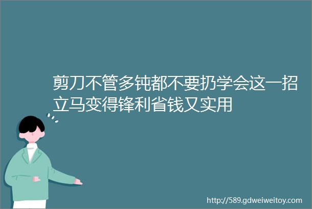 剪刀不管多钝都不要扔学会这一招立马变得锋利省钱又实用