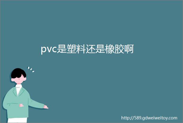 pvc是塑料还是橡胶啊